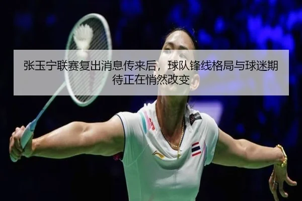 张玉宁联赛复出消息传来后，球队锋线格局与球迷期待正在悄然改变